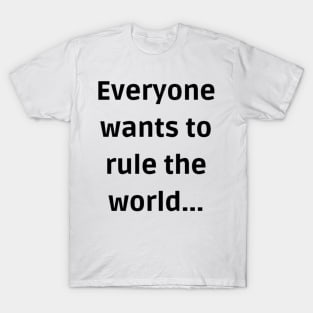 Everybody wants to rule the world T-Shirt